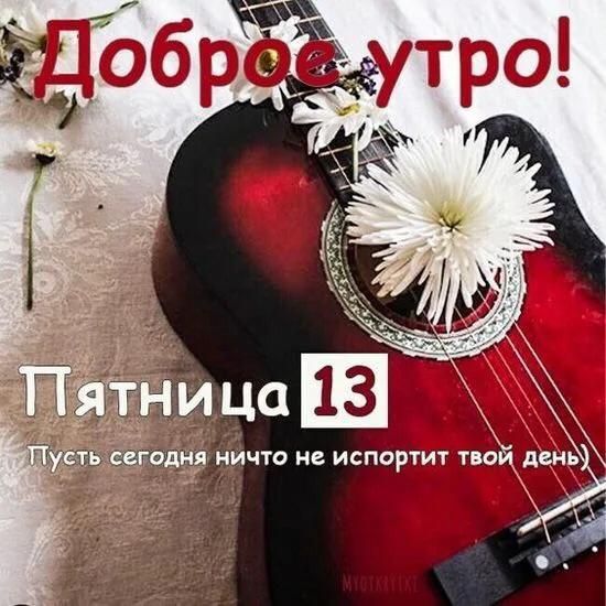 Доброе утро!
Пятница 13
Пусть сегодня ничего не испортит твой день