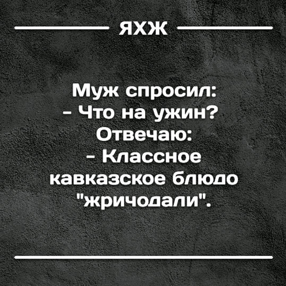 ЯХЖ Муж спросил Что на ужин Отвечаю Классное кавказское блюдо жричодапи