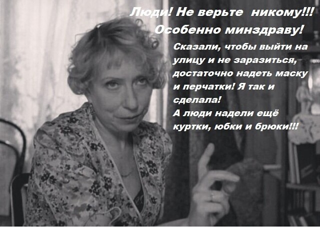 Не верьте ником обенно минадраву Сказали чтобы выйти на улицу и не заразиться _ достаточно надеть маску и перчатки Я так и сделала А люди надвли ещё куртки юбки и брюки