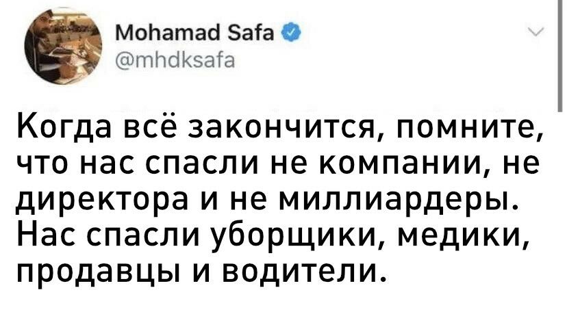 МоНатаб Заіа тічсіКэаіа Когда всё закончится помните что нас спасли не компании не директора и не миллиардеры Нас спасли уборщики медики продавцы и водители