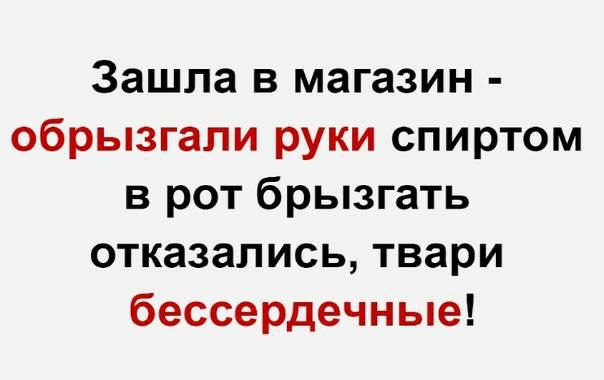 Зашла в магазин обрызгали руки спиртом в рот брызгать отказались твари бессердечные