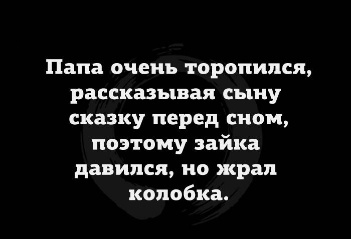 Папа очень торопился рассказывая сыну сказку перед сном поэтому зайка давипся но жрал колобка