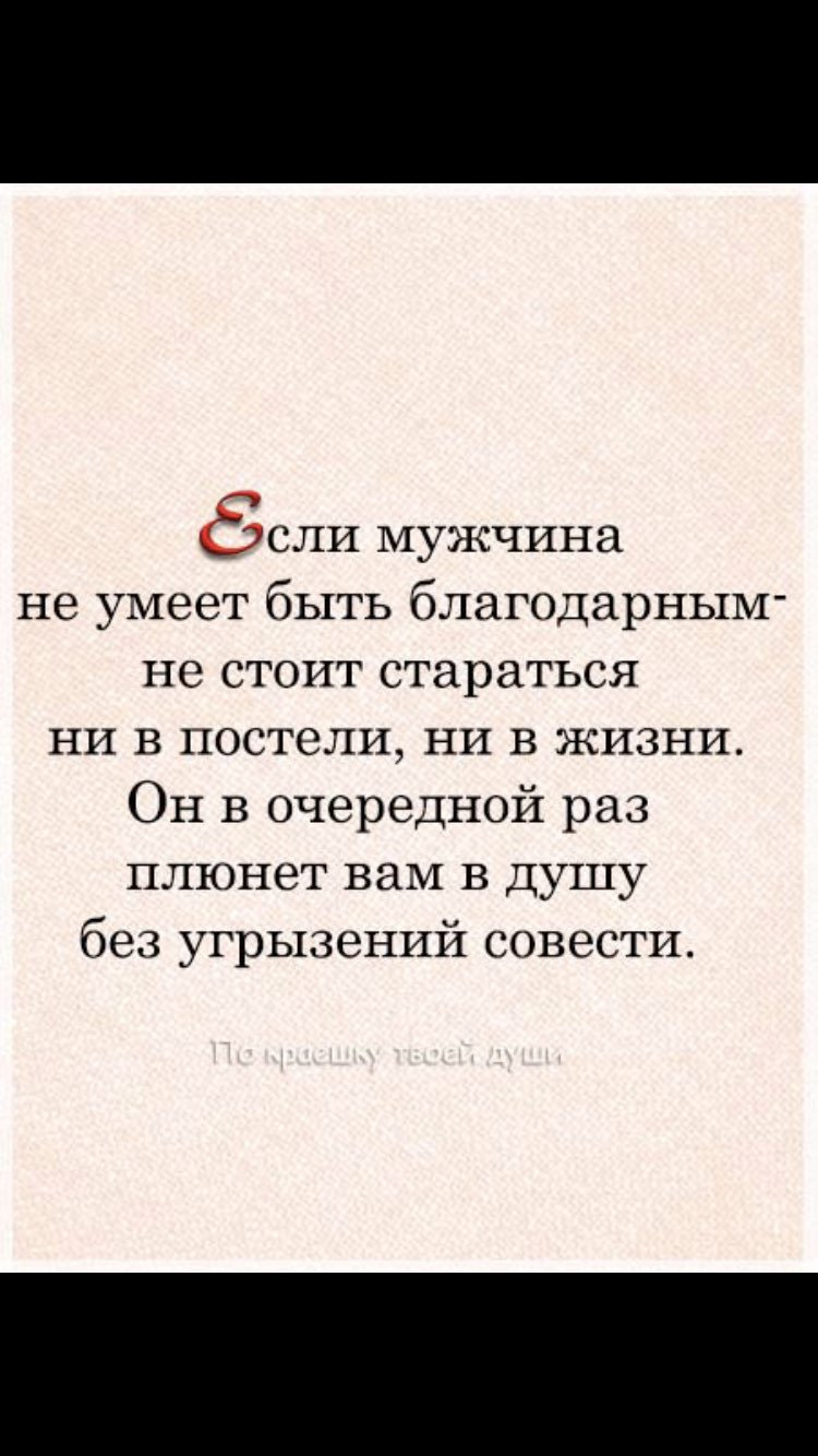 У сли мужчина не умеет быть благодарным Не стоит стараться ни в постели ни в жизни Он в очередной раз плюнет вам в душу без угрызений совести