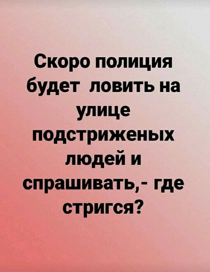 Скоро полиция будет ловить на улице подстриженых людей и спрашивать где стригся