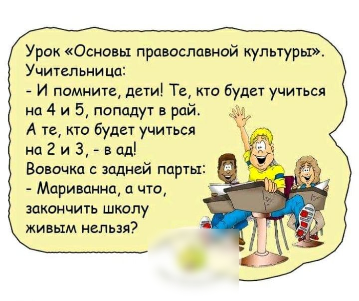 Урок Основы православной культуры Учительница И помните дети Те кто будет учиться на 4 и 5 попадут в рай А те кто будет учиться на 2 и 3 в ад Вовочка с задней парты Мариванна а что закончить школу живым нельзя