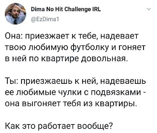 Віта Мо Ні СНаПепяе К ЕгВптаТ Она приезжает к тебе надевает твою любимую футболку и гоняет в ней по квартире довольная Ты приезжаешь к ней надеваешь ее любимые чулки с подвязками ОНд ВЫГОНЯЕТ тебя ИЗ КВЭРТИРЬЪ Как это работает вообще