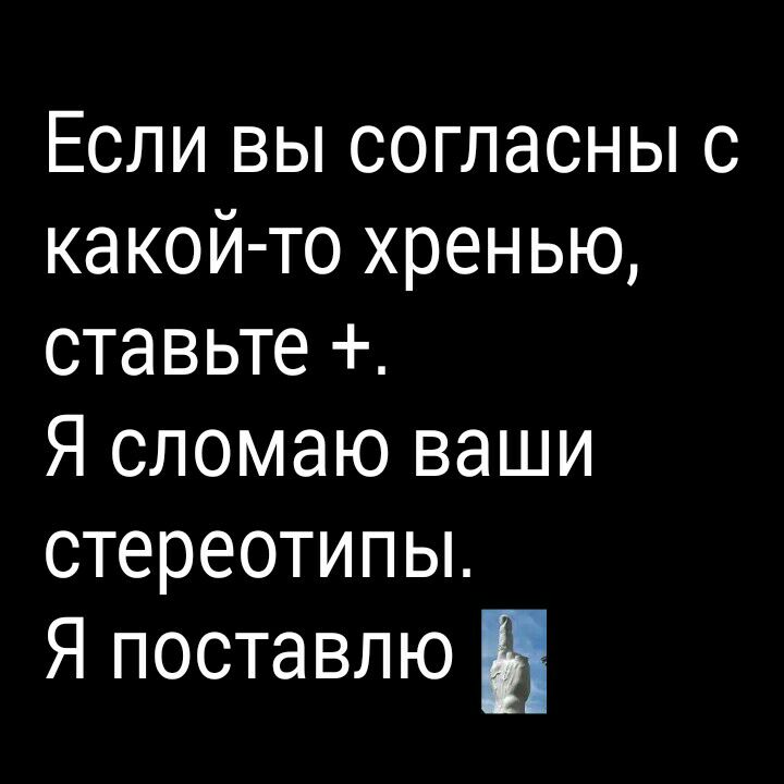 Если вы согласны с какой то хренью ставьте Я сломаю ваши стереотипьь Я поставлю