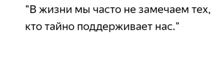 В жизни мы часто не замечаем тех кто тайно поддерживает нас