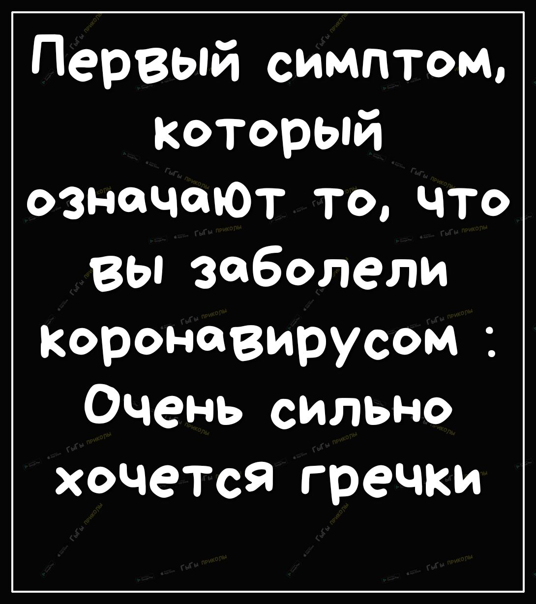 Первый симптом который означаюТ то что вьпзоболели короновирусом Очень сильно хочется гречки