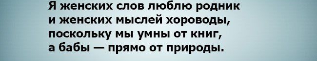 Я женских спов люблю родник и женских мыслей хороводы поскольку мы умны от книг а бабы прямо от природы