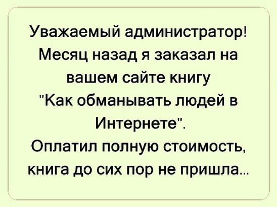 Уважаемый администратор Месяц назад я заказал на вашем сайте книгу Как обманывать людей в Интернете Оппатил полную стоимость книга до сих пор не пришла