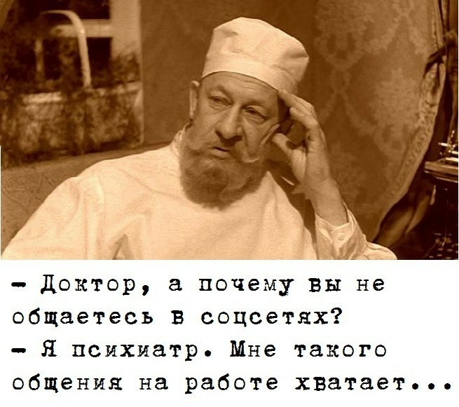 Доктор а почему вы не общаетесь в соцсетях Я психиатр Мне такого общения на работе хватает