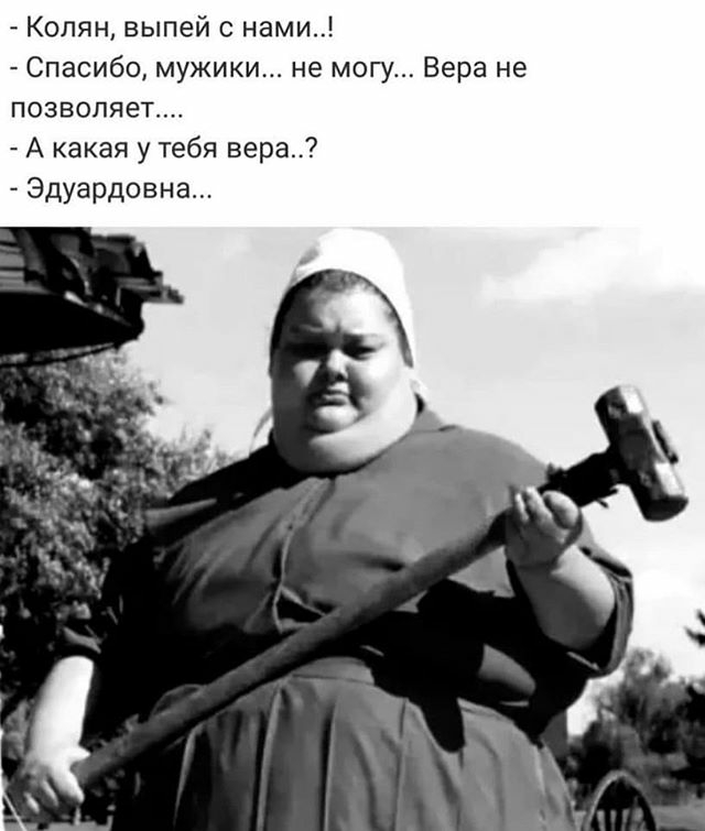 Колян выпей нами Спасибо мужики не могу Вера не позволяет А какая у тебя ве Эдуардовна