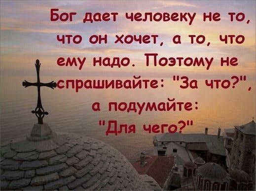 Бог дает человеку не то что он хочет а то что ему надо Поэтому не прошивайте За что подумайте