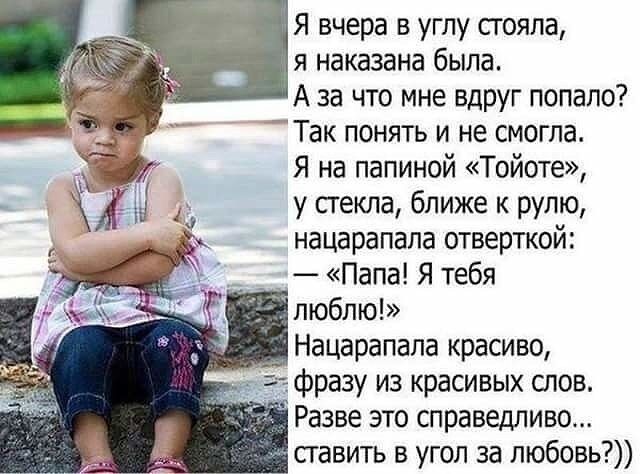 Я вчера в углу стояла я наказана была А за что мне вдруг попало Так понять и не смогла Я на папиной Тойоте д у стекла ближе к рулчю нацарапапа отверткои Папа Я тебя люблю Нацарапапа красиво фразу из красивых слов Разве это справедливо ставить в угол за любовь