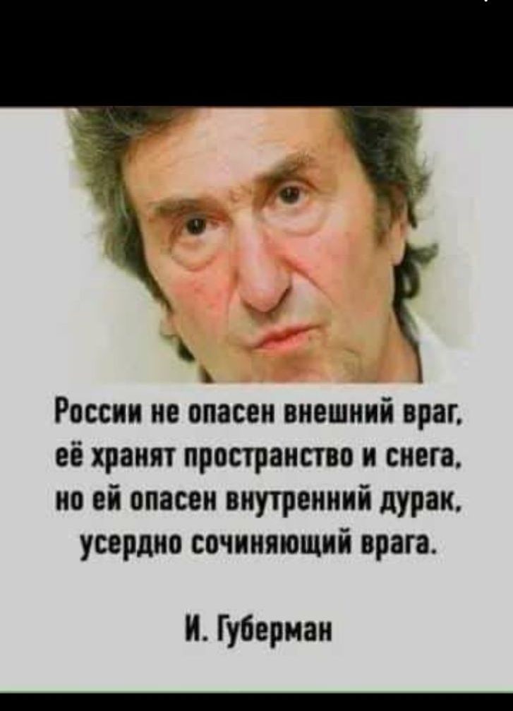 России не опасен внешний враг её хранят пространства и снега но ей опасен внутренний дурак усердно спчнияющнй врага И Губерман