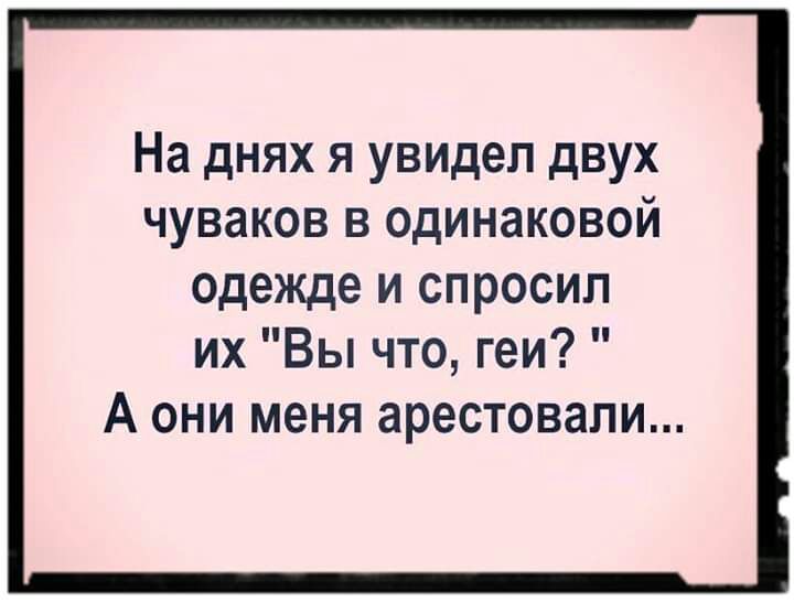 На днях я увидел двух чуваков в одинаковой одежде и спросил их Вы что геи А они меня арестовали