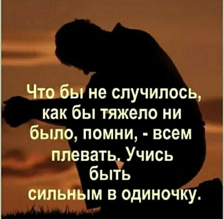 Что бы не случилось как бы тяжело ни было помни всем плевать_Учись быть сильным в одиночку