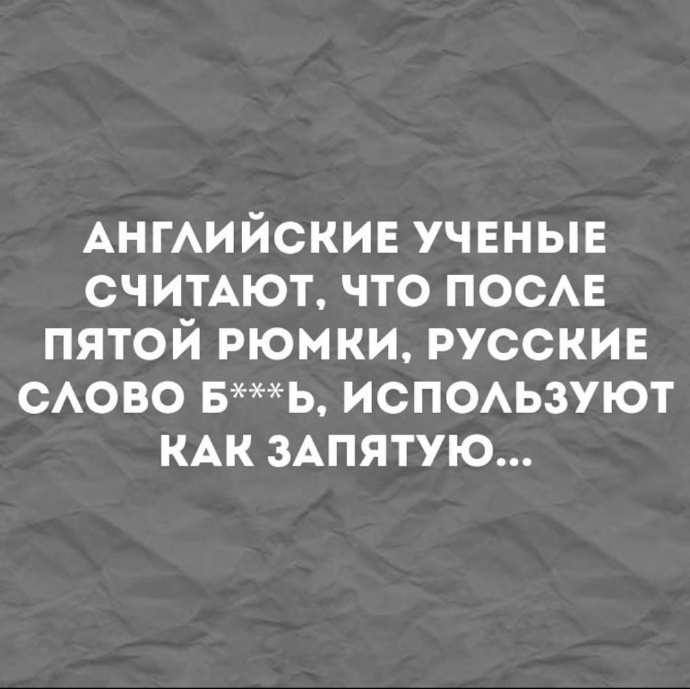 АНГАИЙСКИЕ учвныв считдют что ПОСАЕ пятой рюмки русскив САОВО вь ИСПОАЬЗУЮТ КАК ЗАПЯТУЮ