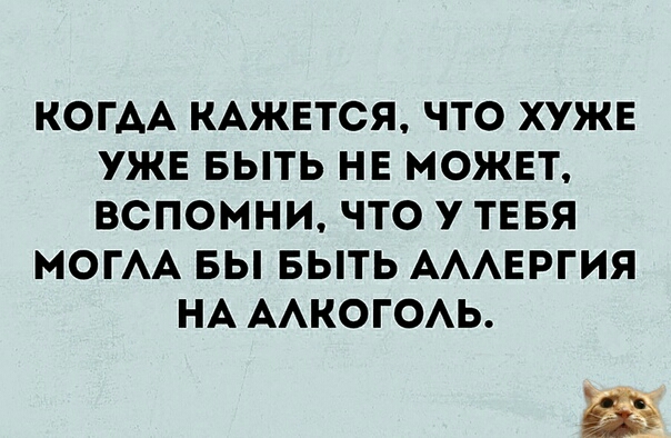 КОГАА КАЖЕТСЯ ЧТО ХУЖЕ УЖЕ БЫТЬ НЕ МОЖЕТ ВСПОМНИ ЧТО У ТЕБЯ МОГАА БЫ БЫТЬ АААЕРГИЯ НА ААКОГОАЬ