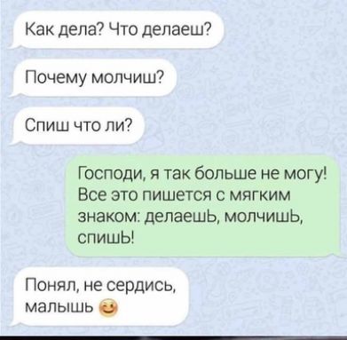 Как дела Что делаеш Почему молчиш Спиш что ли Господи так больше не могу Все это пишется мягким знаком делаешь молчишь спишЬ Понял не сердись мапышь