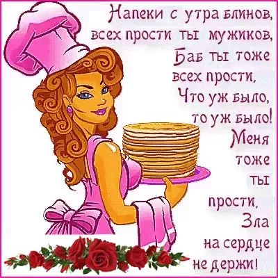Напеки с утра Блинов всех прости ть мужиков Бав ты тоже всех прости Что уж БЫЛО __ _то уж Было прости Зла на сердце недержи