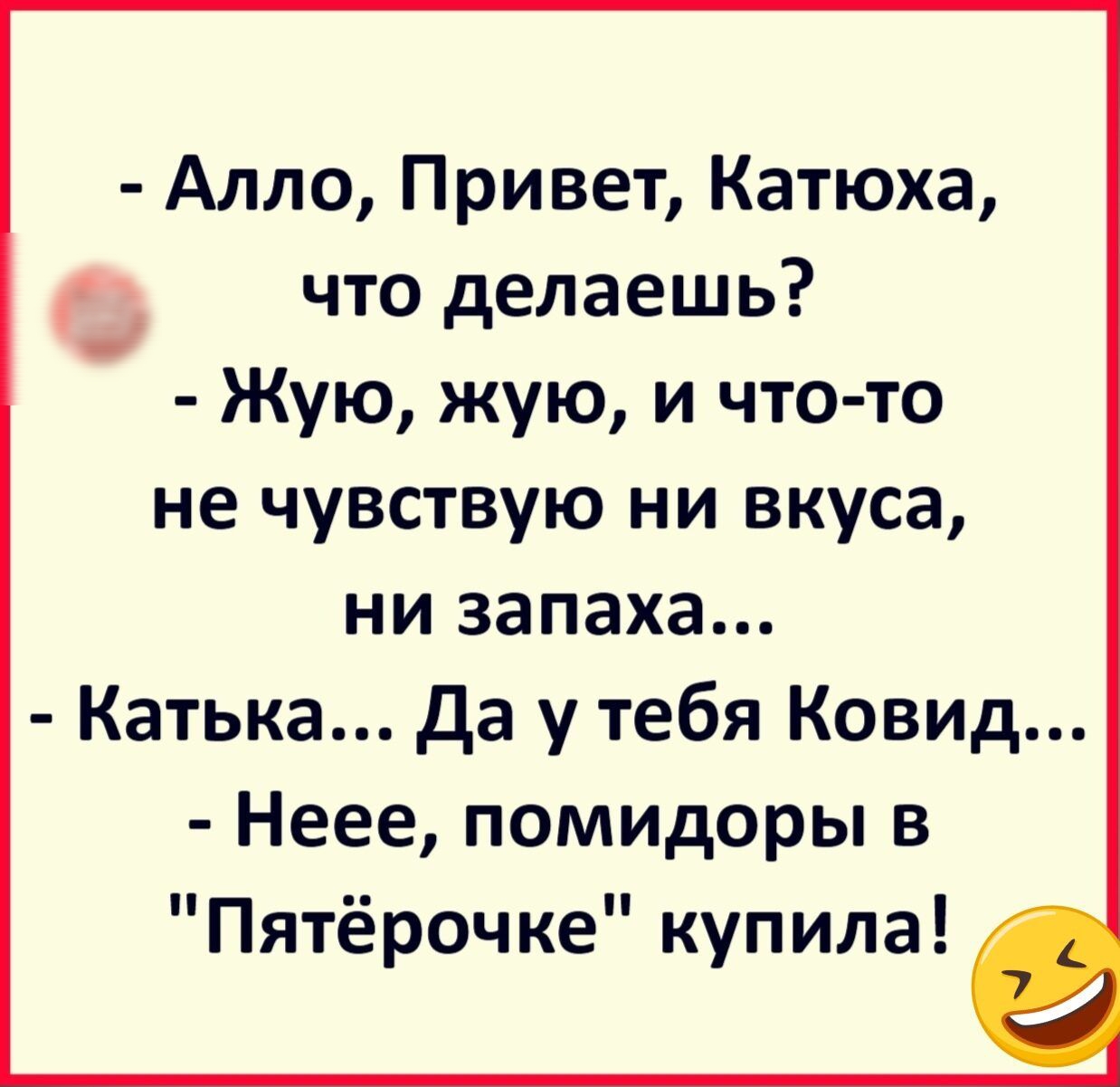 Алло Привет Катюха что делаешь Жую жую и что то не чувствую ни вкуса ни запаха Катька да у тебя Ковид Неее помидоры в Пятёрочке купила