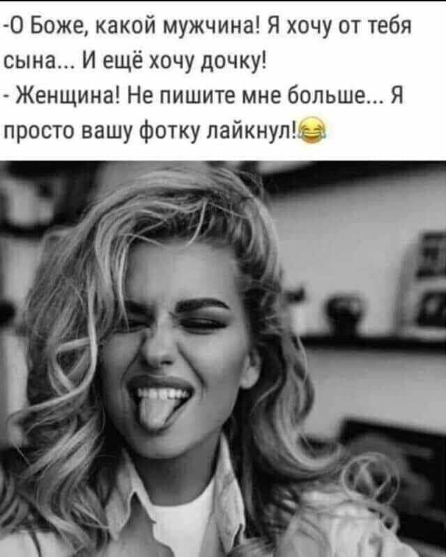 О Боже какой мужчина Я хочу от тебя сына И ещё хочу дочку Женщина Не пишите мне больше Я просто вашу фотку лайкнуп
