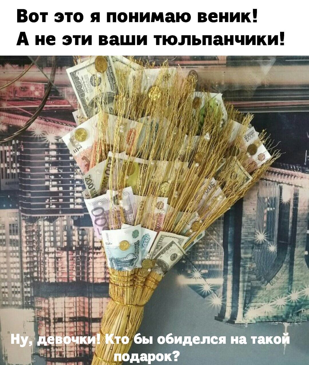 Вот это я понимаю веник А не эти ваши тюльпанчики ЁУ то бы обиделся на тако подарок д