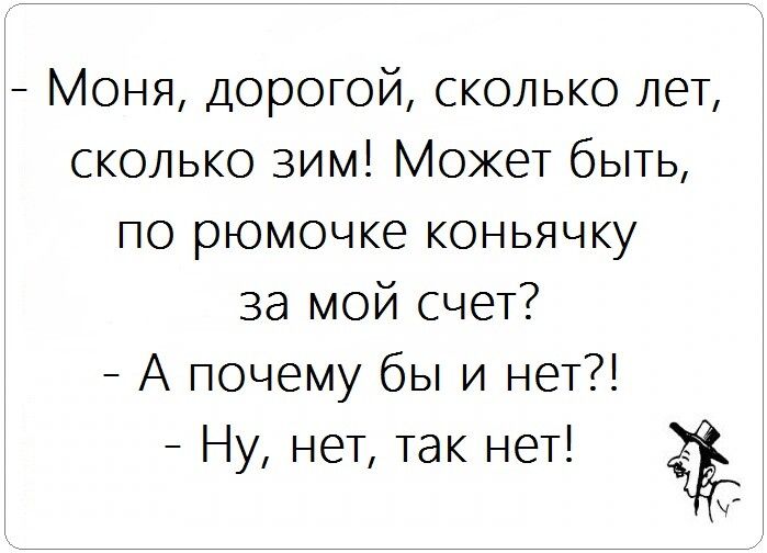 Моня дорогой сколько лет сколько зим Может быть по рюмочке коньячку за мой счет А почему бы и нет Ну нет так нет