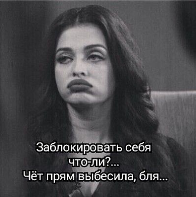 Заблокировать себя чтзли Чёт прям вьпбесила бля