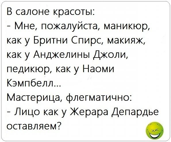 В салоне красоты Мне пожалуйста маникюр как у Бритни Спирс макияж как у Анджелины Джоли педикюр как у Наоми Кэмпбелл Мастерица флегматично Лицо как у Жерара Депардье оставляем в