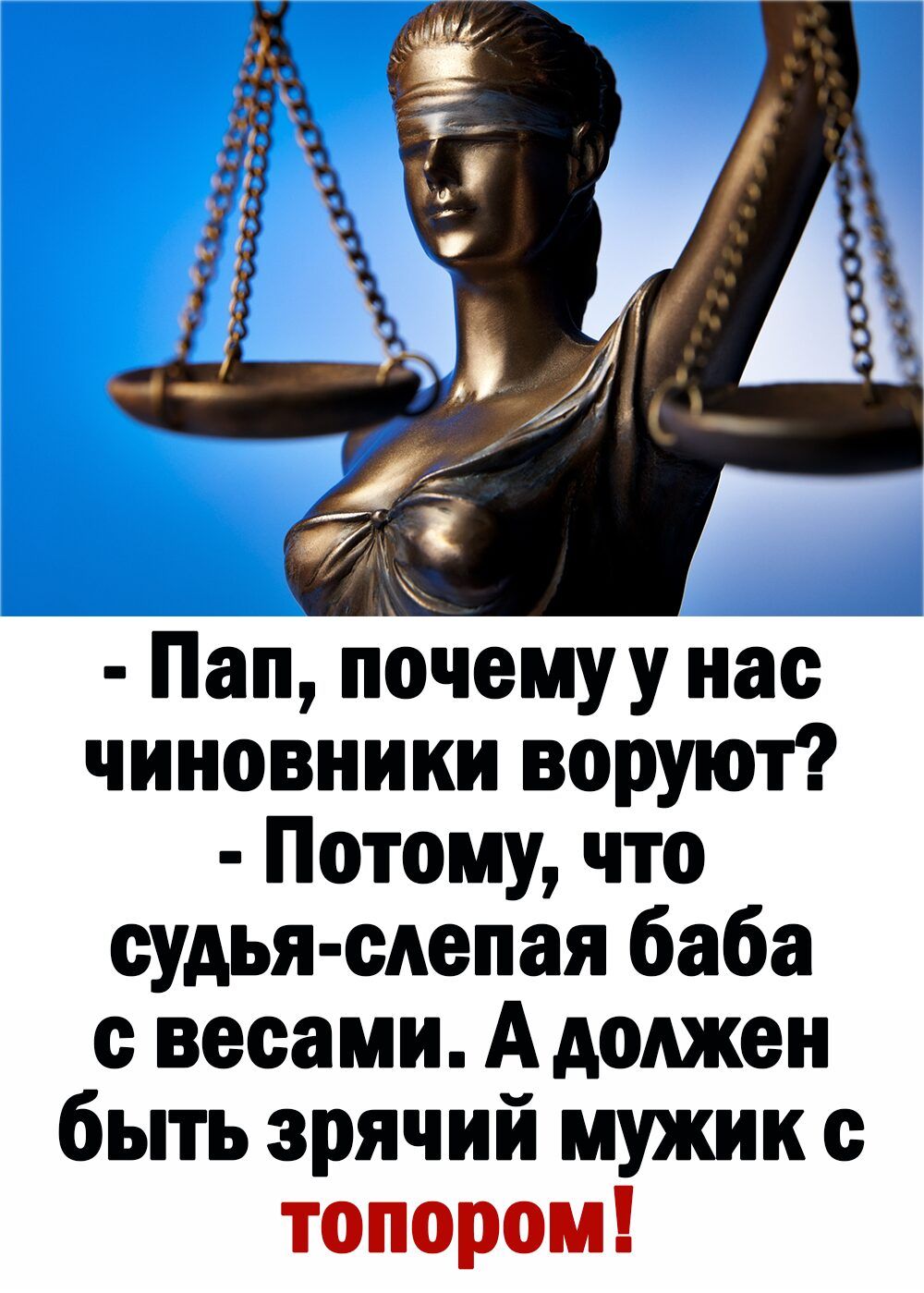 Пап почемуу нас чиновники воруют Потому что судья слепая баба весами Адоджен быть зрячий мужик с топором