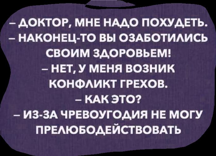 доктор мне нмо похудеть ндконец то вы ОЗАБОТИАИСЬ своим здоровье нет у меня возник КОНФАИКТ грехов кдк эта ИЗ ЗА чревоугодия не могу пгыюводвйствовдть