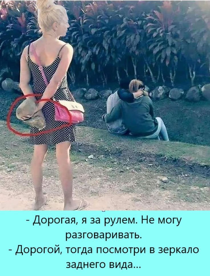 Дорогая я заырулемгНе могу разговаривать Дорогой тогда посмотри в зеркало заднего вида