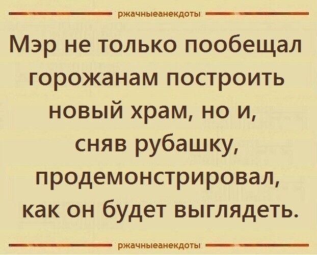 ржачныеанекдвты Мэр не только пообещал горожанам построить новый храм но и сняв рубашку продемонстрировал как он будет выглядеть ржачныеанекдпты