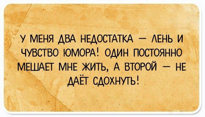 У МЕНЯ АВА НЕДОСТАТКА АЕНЬ и чувство юморд один постоянно МЕШАЕТ мнв жить А второй не дАЁг сдохниы