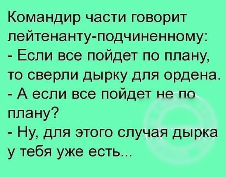 Командир части говорит лейтенанту подчиненному Если все пойдет по плану то сверли дырку для ордена А если все пойдет не по плану Ну для этого случая дырка у тебя уже есть