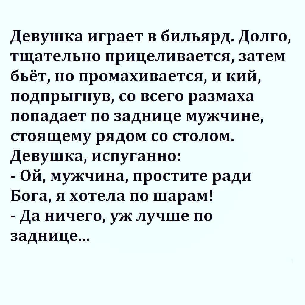 Девушка играет в бильярд Долго тщательно прицеливается затем бьёт но промахивается и кий подпрыгнув со всего размаха попадает по заднице мужчине стоящему рядом со столом Девушка испуганно Ой мужчина простите ради Бога я хотела по шарам Да ничего уж лучше по заднице
