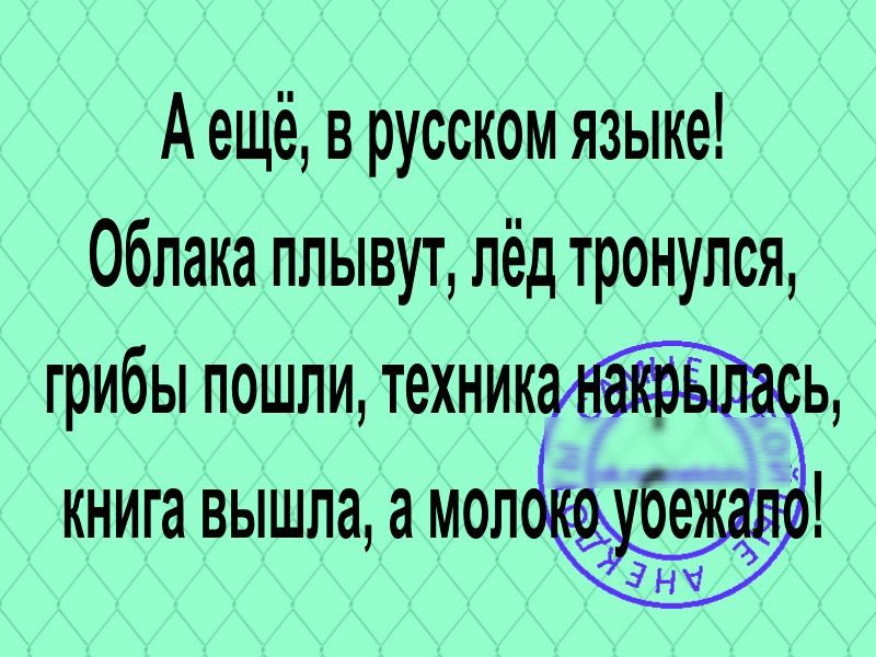 А ещё в русском языке Облака плывут лёд тронулся грибы пошли техник книга вышла а моно Т Ь