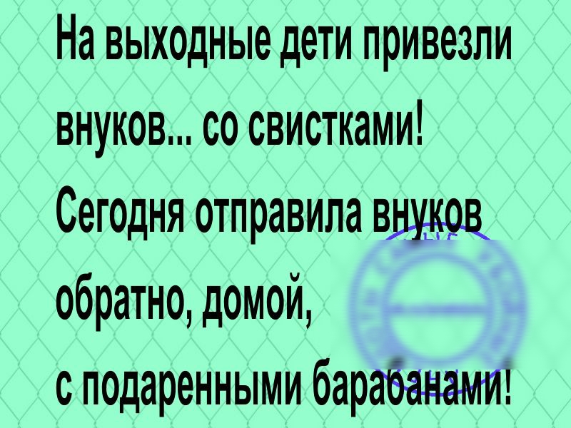 На выходные дети привезли внуков со свистками Сегодня отправила вщкоц обратно домой сподаренными барабанами