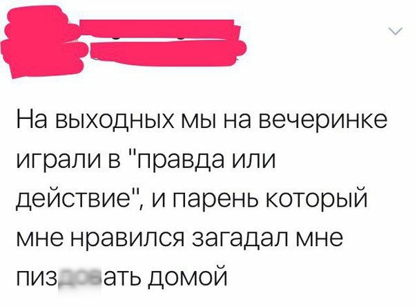 На выходных мы на вечеринке играли в правда или действие и парень который мне нравился загадал мне пиз_ вать домой