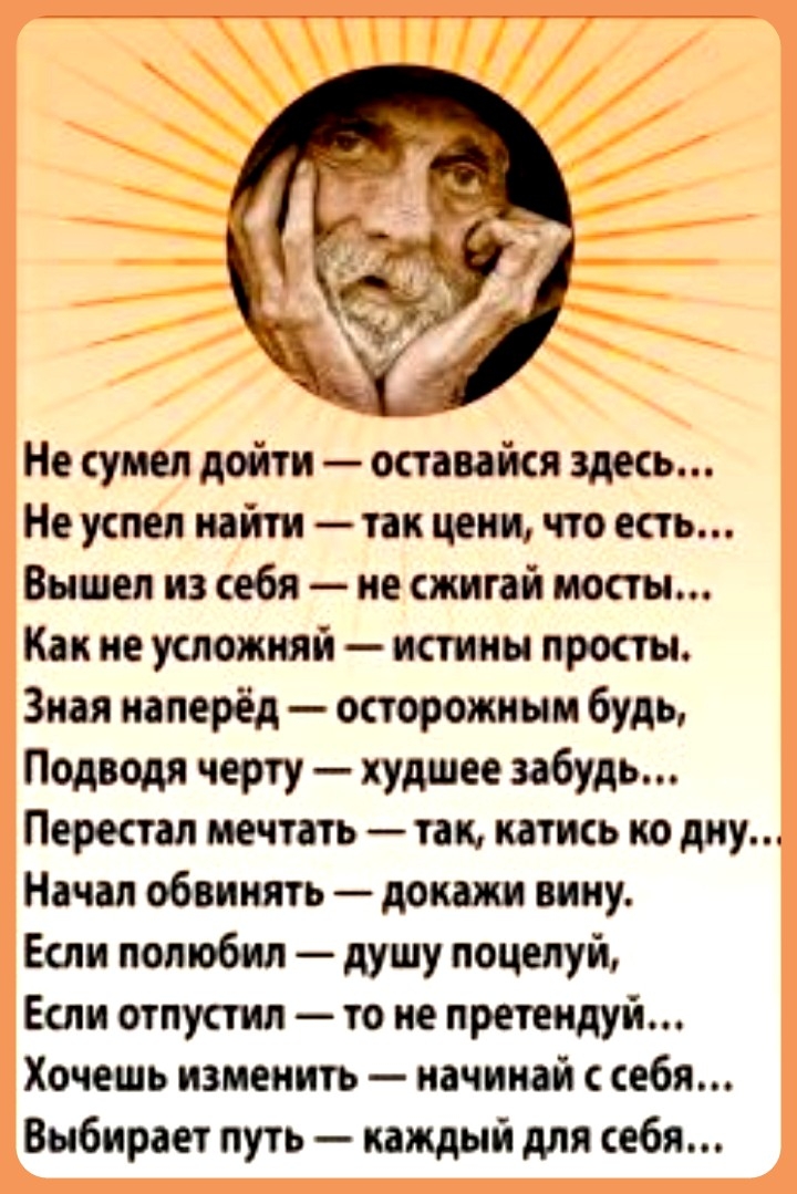 Не сумел дойти оставайся здесь Не успел найти так цени что есть Вышел из себя не сжигай мосты Как не усложняй истины просты Зная наперёд осторожным будь Подводя черту худшее забудь Перестал мечтать так катись ко дну Начал обвинять докажи вину Если полюбил душу поцелуй Если отпустил то не претендуй Хочешь изменить начинай себя Выбирает путь каждый для себя