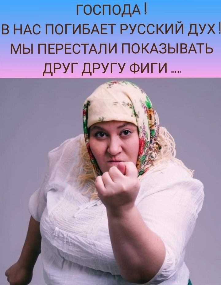 ГОСПОДАЦ в НАС ПОГИБАЕТ русский дух мы ПЕРЕСТАЛИ ПОКАЗЫВАТЬ ДРУЕ другу ФИГИ