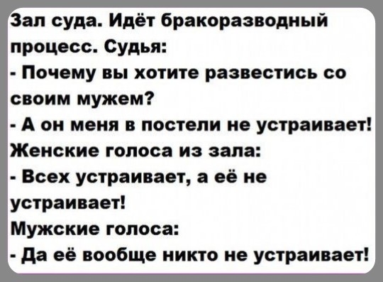 Зап суда Идёт бракоразводный процесс Судья Почему вы хотите развестись со своим мужем А он меня в постели не устраивает Женские голоса из зала Всех устраивает а её не устраивает Мужские голоса да её вообще никто не устраивает