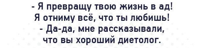 Я превращу твою жизнь в ад Я отниму всё что ты любишь Да да мне рассказывали что вы хороший диетолог