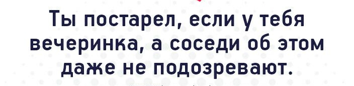 Ты постарел если у тебя вечеринка а соседи об этом даже не подозревают