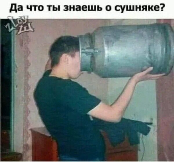да что ты знаешь о сушняке