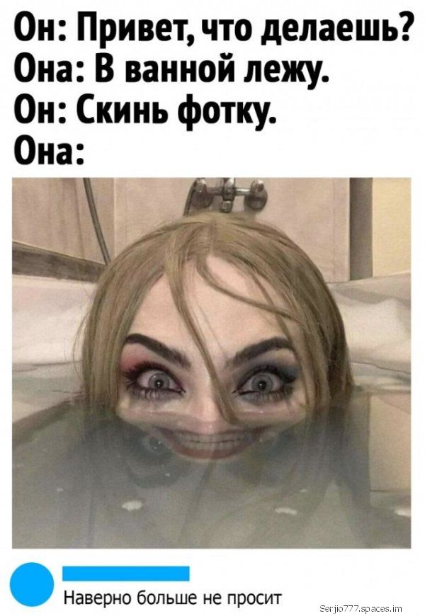 Он Привет что делаешь Она В ванной лежу Он Скинь фотку Она Наверно больше не просит