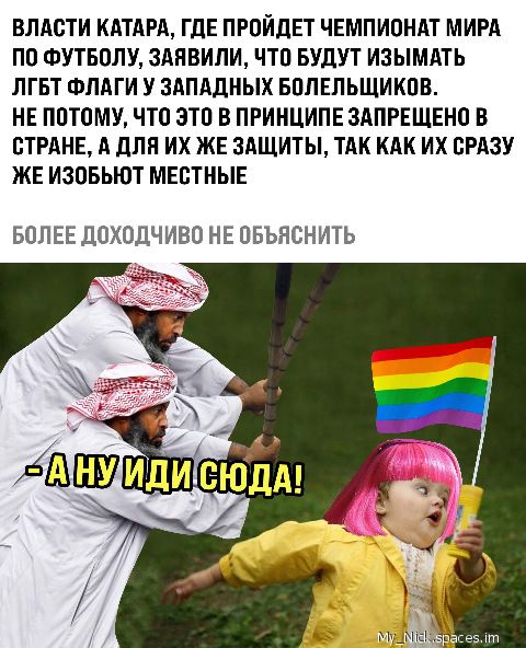 ВЛАСТИ КАТАРА ГДЕ ПРОЙДЕТ ЧЕМПИОНАТ МИРА ПО ФУТБОЛУ ЗАПВИПИ ЧТО БУДУТ ИЗЫМАТЬ ЛГБТ ФЛАГИ У ЗАПАДНЫХ БОПЕЛЬЩИКОВ НЕ ПОТОМУ ЧТО ЭТО В ПРИНЦИПЕ ЗАПРЕЩЕНО В СТРАНЕ А ДЛП ИХ ЖЕ ЗАЩИТЫ ТАК КАК ИХ СРАЗУ ЖЕ ИЗОБЬЮТ МЕСТНЫЕ БОЛЕЕ ЛОХОЛЧИВО НЕ ОБЪПСНИТЬ